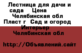 Лестница для дачи и сада. › Цена ­ 17 000 - Челябинская обл., Пласт г. Сад и огород » Интерьер   . Челябинская обл.